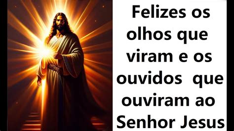 Felizes Os Olhos Que Creem No Senhor Jesus Youtube