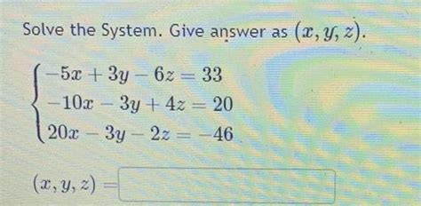 [answered] Solve The System Give Answer As X Y Z 5x 3y 6z 33 10x 3y 4z