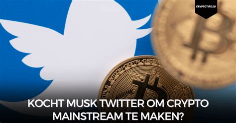 Kocht Musk Twitter Om Crypto Mainstream Te Maken