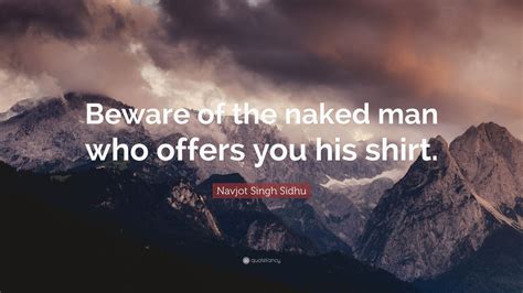 Navjot Singh Sidhu Quote Beware Of The Naked Man Who Offers You His