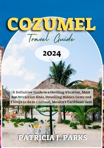 COZUMEL TRAVEL GUIDE 2024 A Definitive Guide To A Thrilling Vacation