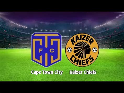 Cape Town City Vs Kaizer Chiefs Live Match Youtube