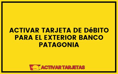 Activar Tarjeta De D Bito Para El Exterior Banco Patagonia