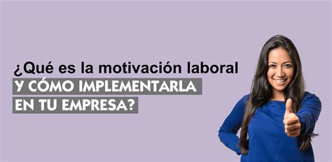 ¿qué Es La Motivación Laboral Y Cómo Implementarla