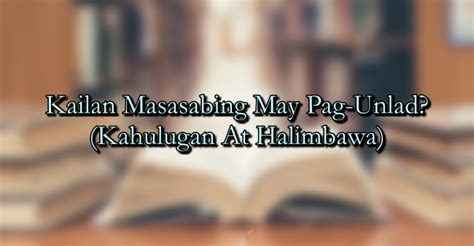 Kailan Masasabing May Pag Unlad Kahulugan At Halimbawa