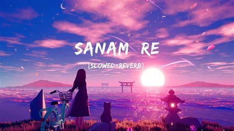 Sanam Re Slowedreverb Arijit Singh Lofi Song Youtube