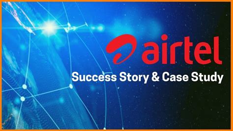 The Success Story Of Bharti Airtel A Case Study