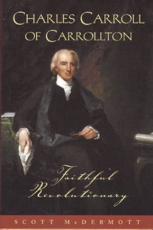 Charles Carroll of Carrollton: Faithful Revolutionary by Scott ...