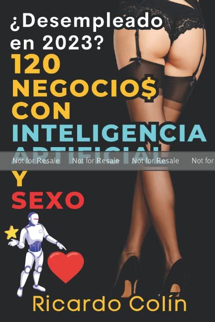 Proof 120 Negocios Con Inteligencia Artificial Y Sexo Ia Y Sexo Las Nuevas Opciones De Placer