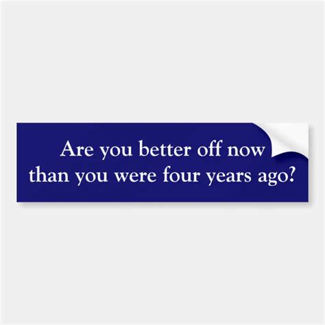 Are You Better Off Now Than You Were 4 Years Ago Bumper Sticker Zazzle