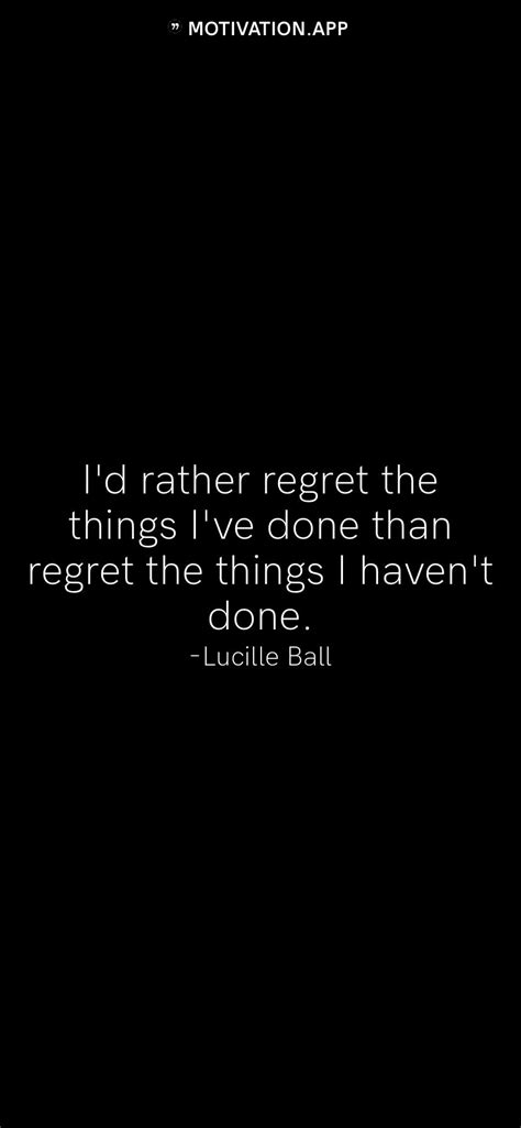 Id Rather Regret The Things Ive Done Than Regret The Things I Havent