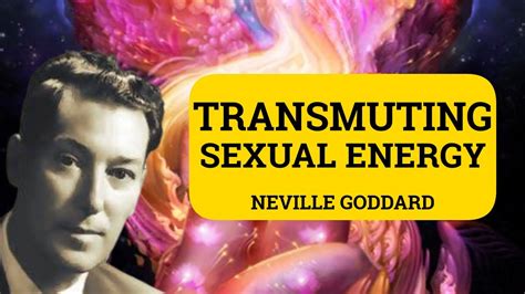 Neville Goddard Transmuting Your Sexual Energy To Create Your Reality