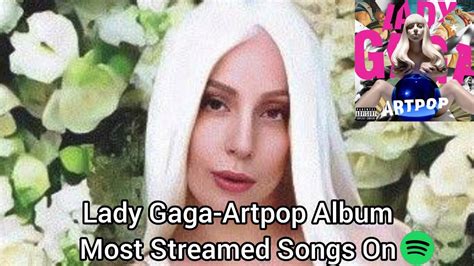 Lady Gaga Artpop Album Most Streamed Songs On Spotify Youtube