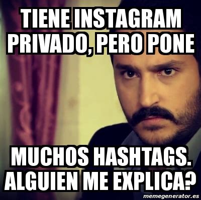 Meme Personalizado Tiene Instagram Privado Pero Pone Muchos Hashtags