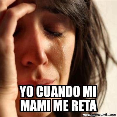 Meme Problems Yo Cuando Mi Mami Me Reta 33259612