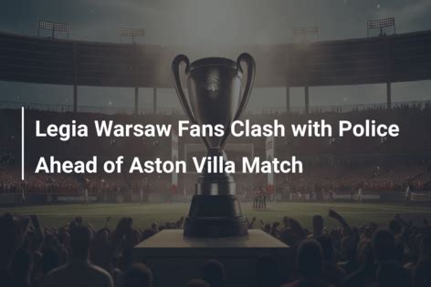 Legia Warsaw Fans Clash With Police Ahead Of Aston Villa Match