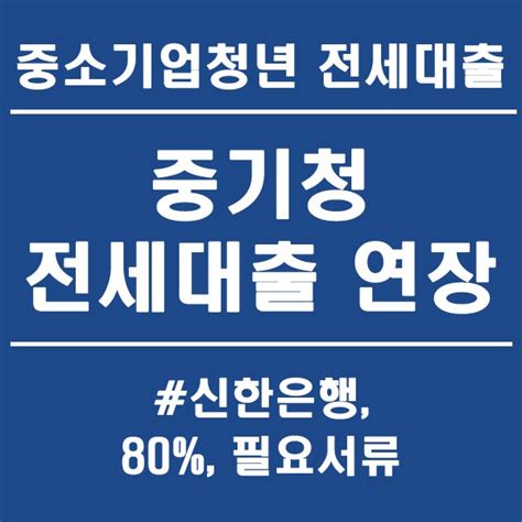 중기청 전세대출 연장 중소기업청년전세대출 연장후기 및 필요서류 네이버 블로그