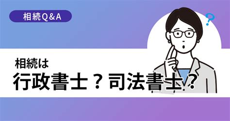 相続は行政書士？司法書士？どちらに頼むべきか｜相続の業務範囲を徹底比較