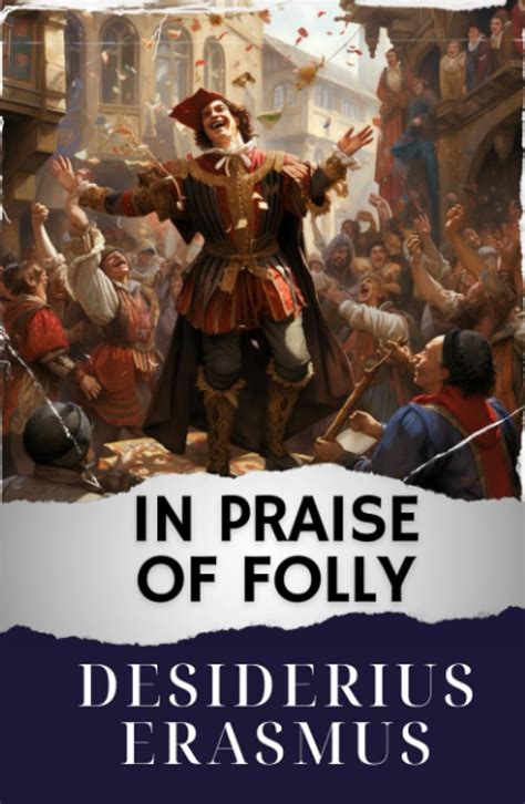 In Praise Of Folly Folly Unveiled Erasmus Satirical Masterpiece The