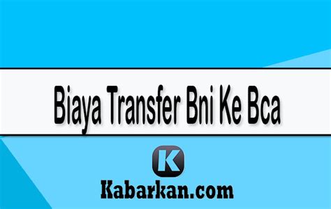 Biaya Transfer Bni Ke Bca Via Atm Mobile Banking Teller Brilink