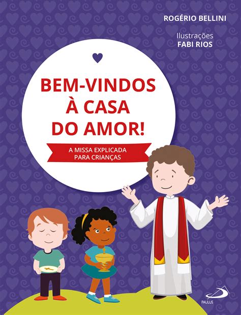 Bem Vindos Casa Do Amor A Missa Explicada Para Crian As Paulus Editora