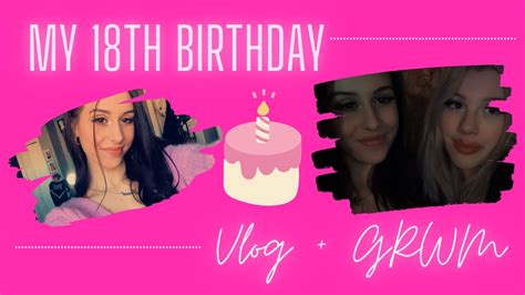 My 18th Birthday Vlog Grwm Youtube