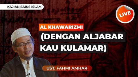 AL KHAWARIZMI Dengan Al Jabar Kau Kulamar Sains Islam Ust Fahmi