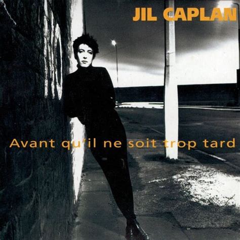 Jil Caplan Avant Qu Il Ne Soit Trop Tard Lyrics And Songs Deezer