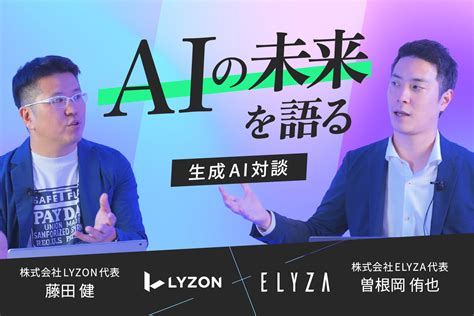 『aiの未来を語る Elyza代表 曽根岡 侑也 × Lyzon代表 藤田 健による生成ai対談』を11月15日に公開 株式会社lyzon