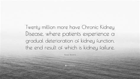 Xavier Becerra Quote: “Twenty million more have Chronic Kidney Disease