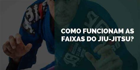 Como Funcionam As Faixas Do Jiu Jitsu Senhor Esportes