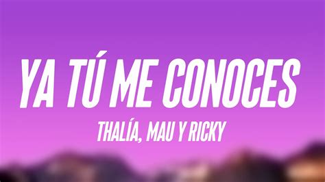 Ya Tú Me Conoces Thalía Mau Y Ricky Letra YouTube