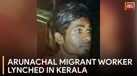 Migrant Worker From Arunachal Pradesh Beaten To Death In Kerala 10