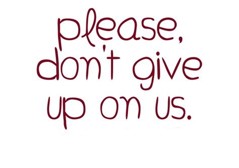 Dont Give Up On Us Quotes Quotesgram