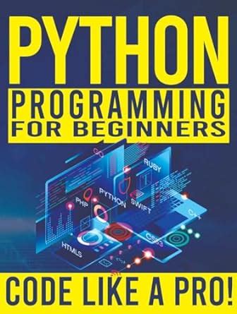 PYTHON PROGRAMMING FOR BEGINNERS 2024 The Practical Guide To Mastering