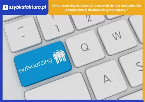 Czy Outsourcing Ksi Gowo Ci Rzeczywi Cie Jest Op Acalny Dla