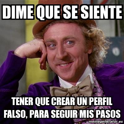 Meme Willy Wonka Dime Que Se Siente Tener Que Crear Un Perfil Falso