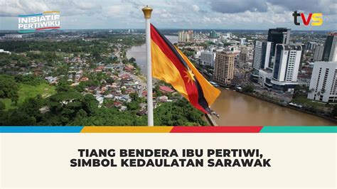 Tiang Bendera Ibu Pertiwi Simbol Kedaulatan Sarawak YouTube