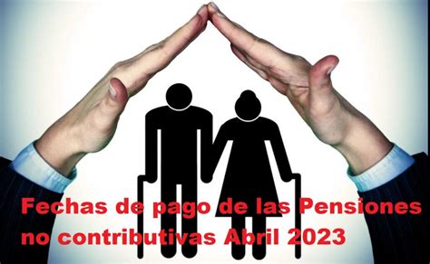 Fechas De Pago De Las Pensiones No Contributivas Abril Fecha Y