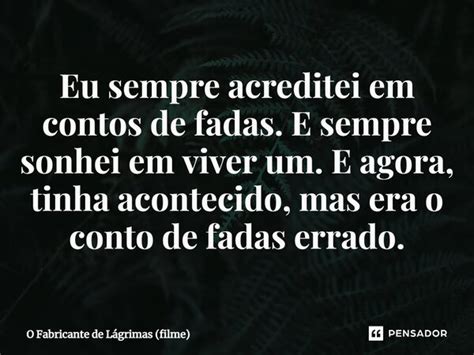 Eu Sempre Acreditei Em Contos De O Fabricante De L Grimas Pensador