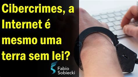 Cibercrimes A Internet Mesmo Uma Terra Sem Lei Fabio Sobiecki