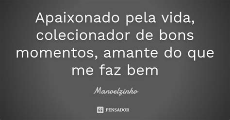 Apaixonado Pela Vida Colecionador De Manoelzinho Pensador