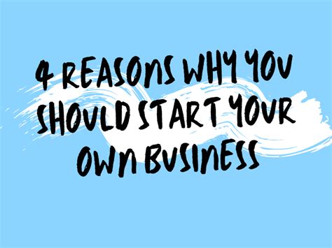 4 Reasons Why You Should Start Your Own Business