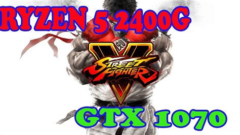 Street Fighter V Performance Full Hd Ryzen G Gtx Gb Ram