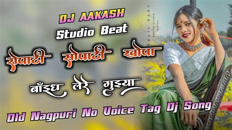 Ropati Sopati Khopa Old Nagpuri Dj No Voice Tag Remix Song Old