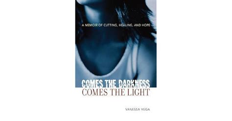 Comes The Darkness Comes The Light A Memoir Of Cutting Healing And