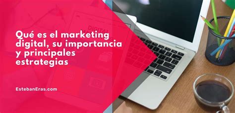 Que Es El Marketing Digital Su Importancia Y Principales Estrategias Images