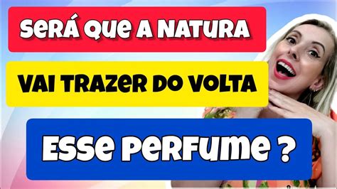 Vai Voltar Esse Perfume Da Natura Que Voc S Est O Pedindo Muito