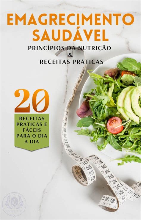 Guia do emagrecimento saudável Princípios da nutrição e 20 receitas