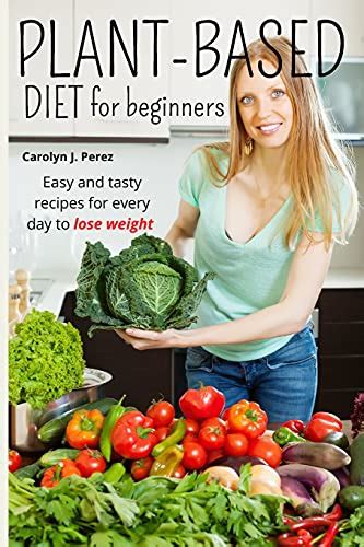 Plant Based Diet For Beginners By Unknown Author Goodreads